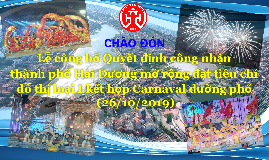 Chào đón Lễ công bố Quyết định công nhận thành phố Hải Dương mở rộng đạt tiêu chí đô thị loại I kết hợp Carnaval đường phố (26/10/2019)