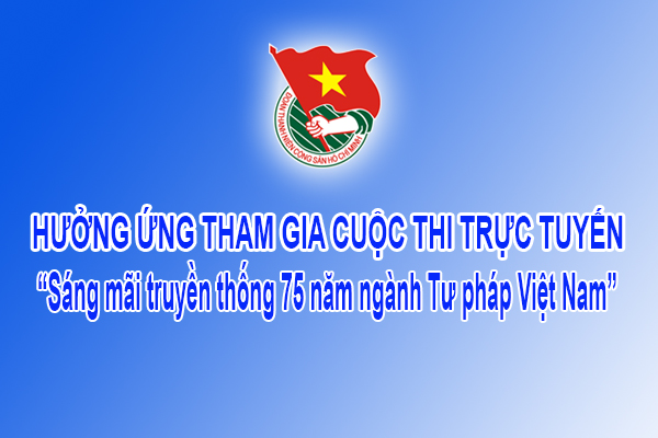 Hưởng ứng tham gia cuộc thi trực tuyến “Sáng mãi truyền thống 75 năm ngành Tư pháp Việt Nam”